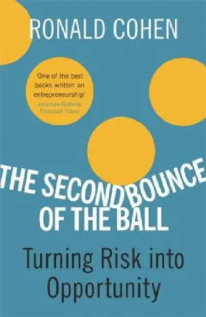 The Second Bounce of the Ball: Turning Risk Into Opportunity by Ronald Cohen