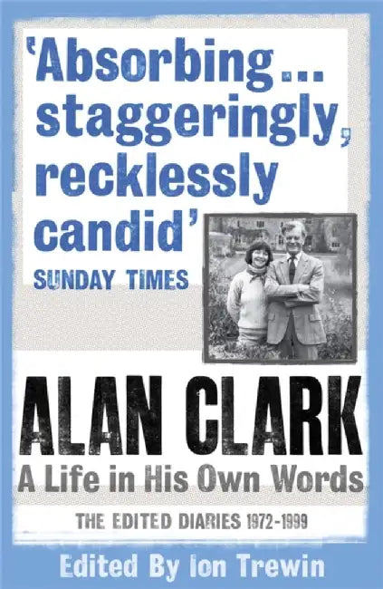 Alan Clark: The Diaries 1972 - 1999 by Alan Clark