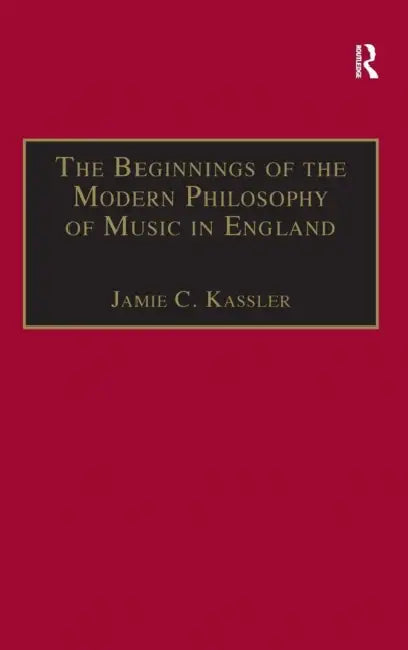 The Beginnings of the Modern Philosophy of Music in England: Francis North's a Philosophical Essay of Musick (1677) with Comments of Isaac Newton, Rog by Jamie C. Kassler