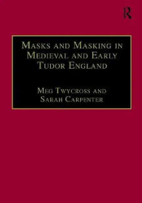 Masks and Masking in Medieval and Early Tudor England by Meg Twycross