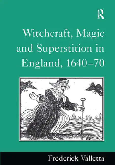 Witchcraft, Magic And Superstition In England, 1640-70 by Frederick Valletta