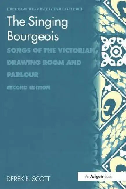 The Singing Bourgeois: Songs of the Victorian Drawing Room and Parlour by Derek B. Scott