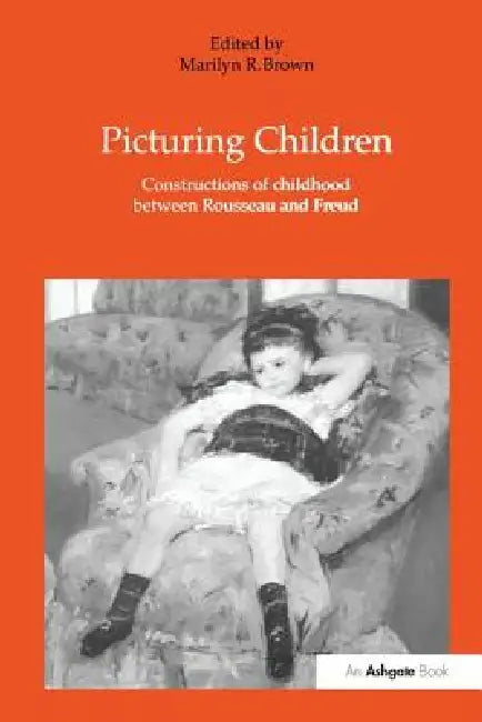 Picturing Children: Constructions of Childhood Between Rousseau and Freud by Marilyn R. Brown