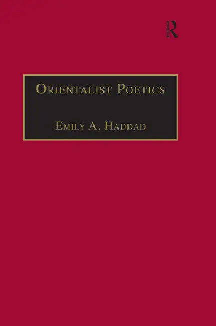 Orientalist Poetics: The Islamic Middle East in Nineteenth-Century English and French Poetry by Haddad Emily A.