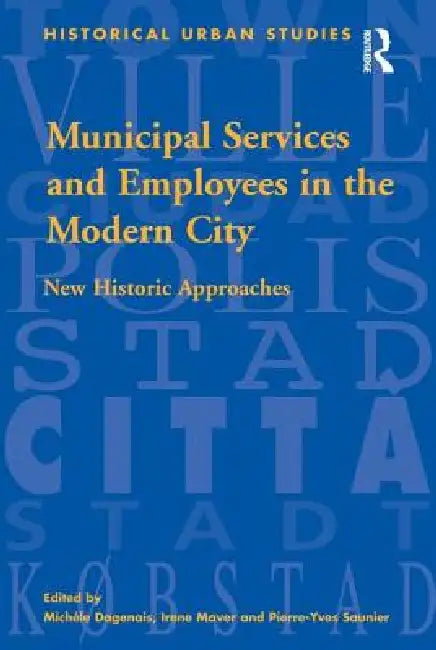 Municipal Services and Employees in the Modern City: New Historic Approaches by Michèle Dagenais