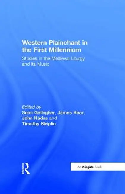 Western Plainchant In The First Millennium: Studies In The Medieval Liturgy And Its Music by Sean Gallagher
