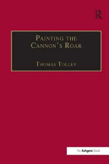 Painting the Cannon's Roar: Music, the Visual Arts and the Rise of an Attentive Public in the Age of Haydn by Thomas Tolley