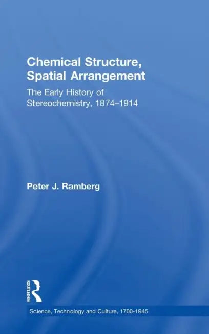 Chemical Structure, Spatial Arrangement: The Early History of Stereochemistry, 1874-1914 by Peter J. Ramberg