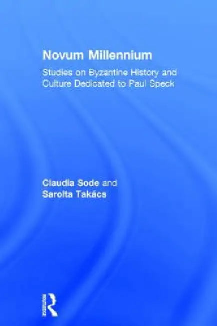 Novum Millennium: Studies on Byzantine History and Culture Dedicated to Paul Speck by Claudia Sode
