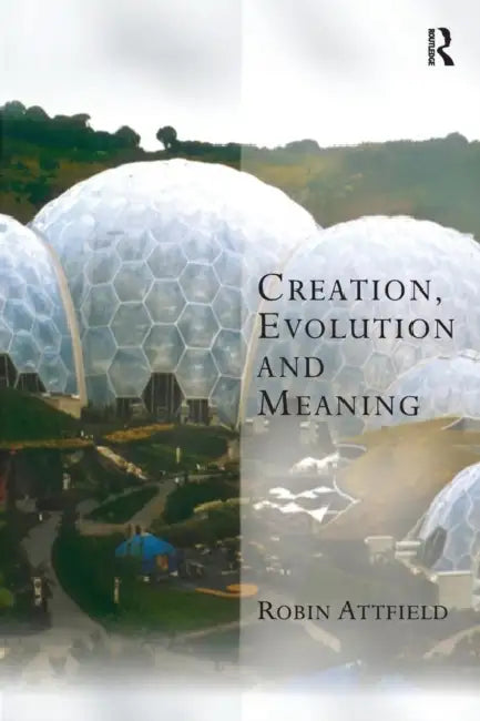 Creation, Evolution and Meaning by Robin Attfield