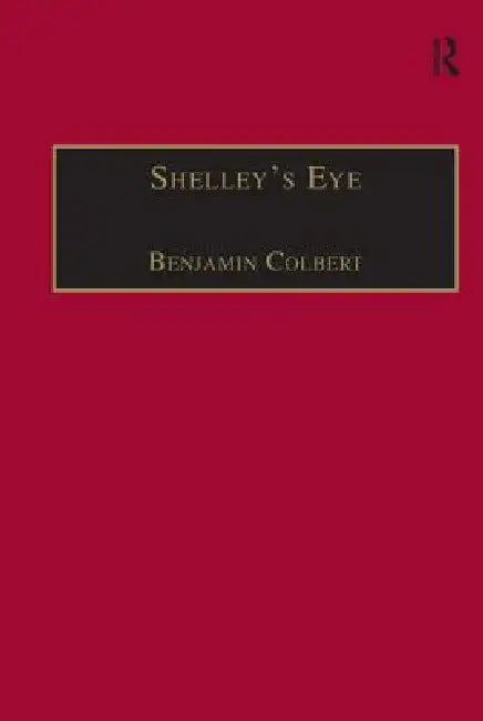 Shelley's Eye: Travel Writing and Aesthetic Vision by Benjamin Colbert