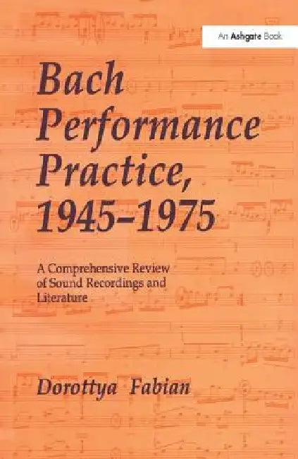 Bach Performance Practice, 1945-1975: A Comprehensive Review of Sound Recordings and Literature by Dorottya Fabian
