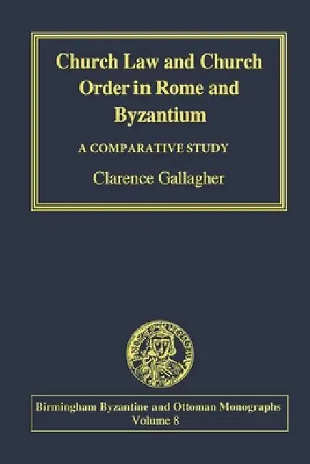 Church Law and Church Order in Rome and Byzantium: A Comparative Study by Clarence Gallagher