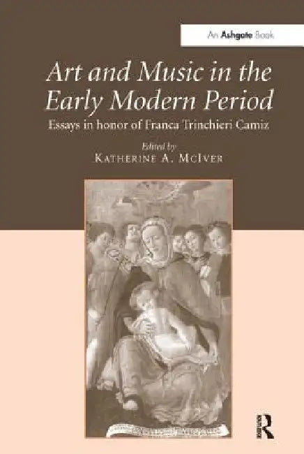 Art and Music in the Early Modern Period: Essays in Honor of Franca Trinchieri Camiz by Katherinea Mciver