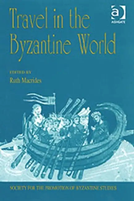 Travel in the Byzantine World: Papers from the Thirty-Fourth Spring Symposium of Byzantine Studies, Birmingham, April 2000 by Ruth Macrides