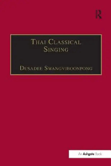 Thai Classical Singing: Its History, Musical Characteristics and Transmission by Dusadee Swangviboonpong