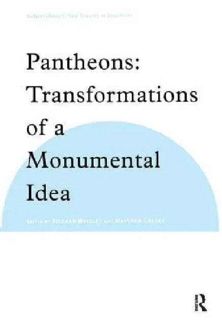 Pantheons: Transformations of a Monumental Idea by Richard Wrigley