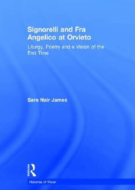 Signorelli and Fra Angelico at Orvieto: Liturgy, Poetry and a Vision of the End Time by Sara Nair James