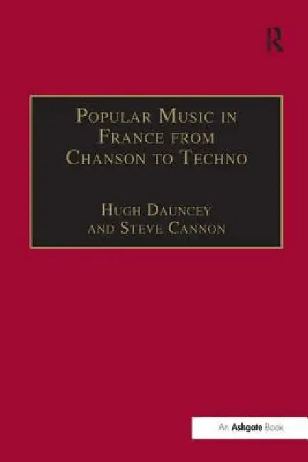 Popular Music in France from Chanson to Techno: Culture, Identity and Society by Hugh Dauncey