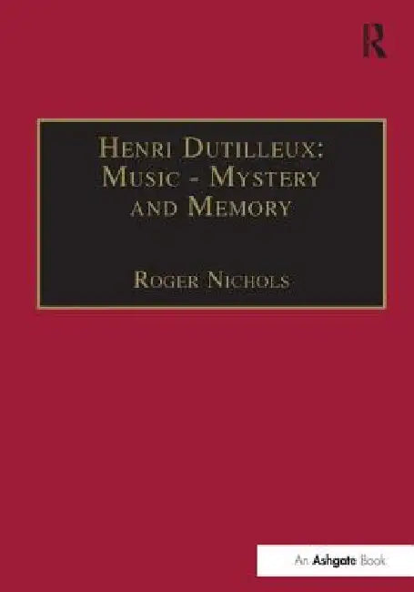 Henri Dutilleux: Music - Mystery and Memory: Conversations with Claude Glayman by Roger Nichols