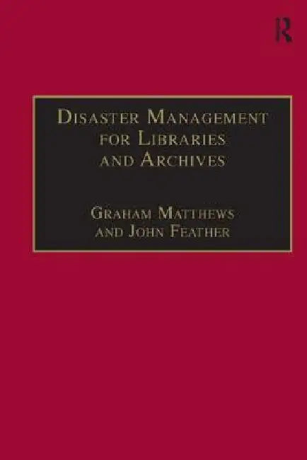 Disaster Management for Libraries and Archives by John Feather