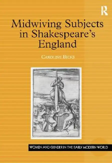 Midwiving Subjects in Shakespeare's England by Caroline Bicks