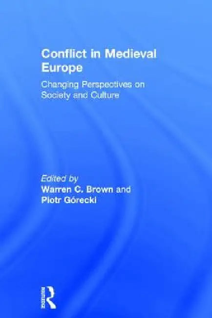 Conflict in Medieval Europe: Changing Perspectives on Society and Culture by Warren C. Brown
