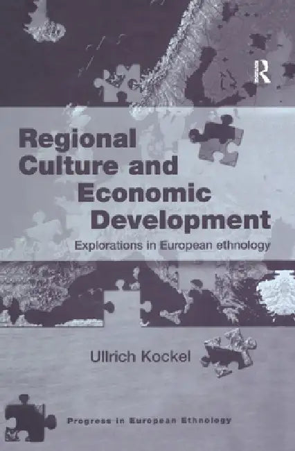 Regional Culture and Economic Development: Explorations in European Ethnology by Ullrich Kockel