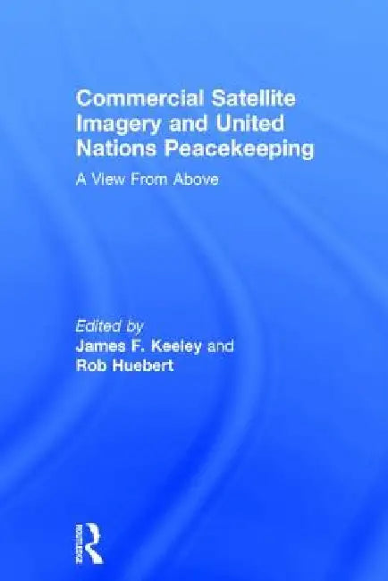 Commercial Satellite Imagery and United Nations Peacekeeping: A View from Above by Rob Huebert