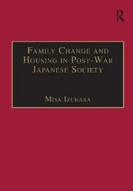 Family Change and Housing in Post-War Japanese Society: The Experiences of Older Women by Misa Izuhara