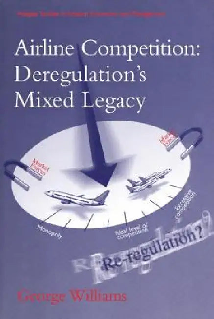 Airline Competition: Deregulation's Mixed Legacy by George Williams
