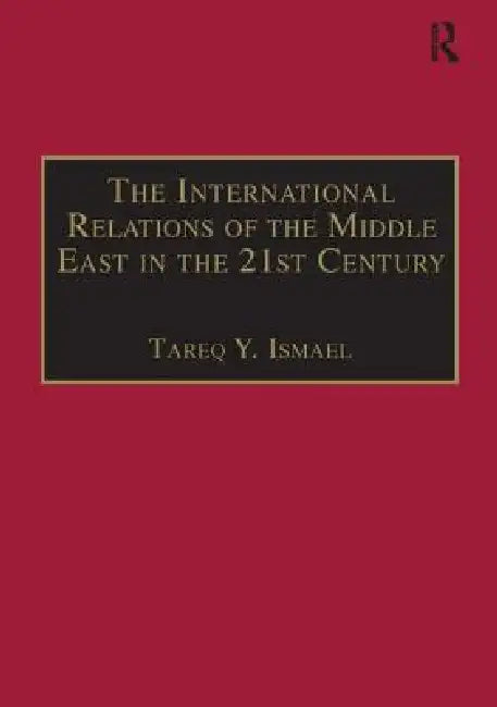 The International Relations of the Middle East in the 21st Century: Patterns of Continuity and Change by Tareq Y. Ismael