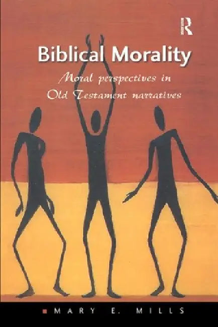 Biblical Morality: Moral Perspectives in Old Testament Narratives by Mary E. Mills