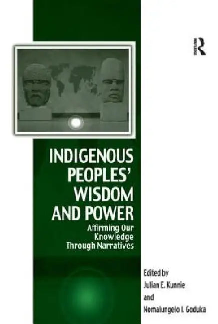 Indigenous Peoples' Wisdom and Power: Affirming Our Knowledge Through Narratives by Julian Kunnie