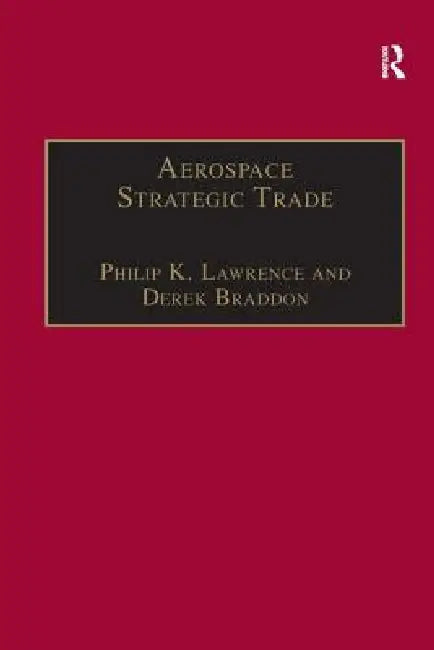 Aerospace Strategic Trade: How the Us Subsidizes the Large Commercial Aircraft Industry by Philip K. Lawrence