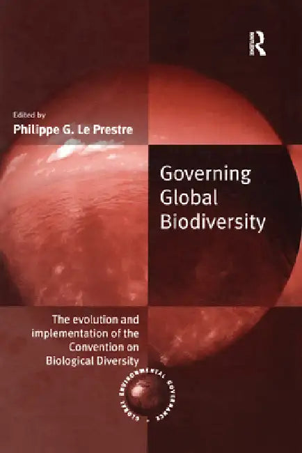 Governing Global Biodiversity: The Evolution and Implementation of the Convention on Biological Diversity by Philippe G. Le Prestre