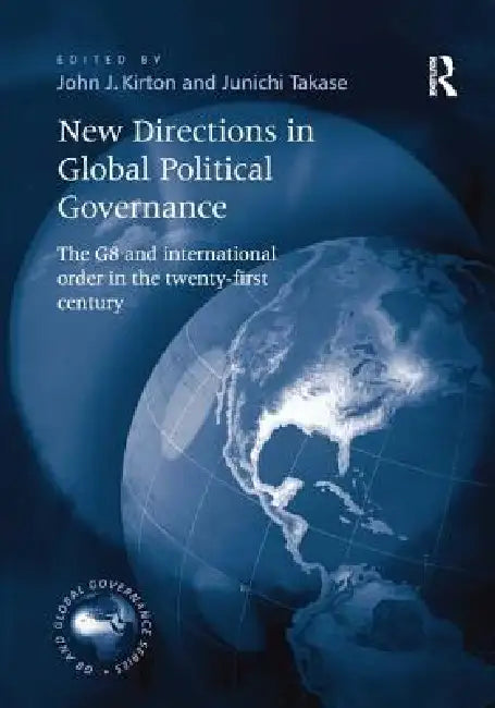 New Directions in Global Political Governance: The G8 and International Order in the Twenty-First Century by Junichi Takase