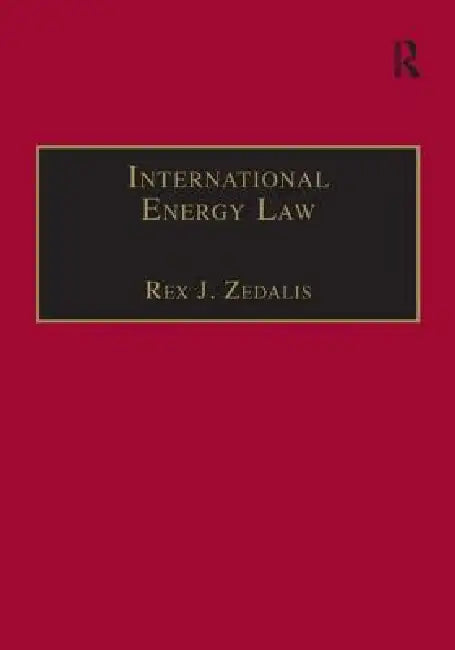 International Energy Law: Rules Governing Future Exploration, Exploitation and Use of Renewable Resources by Rex J. Zedalis