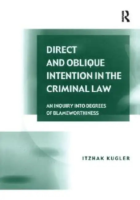 Direct and Oblique Intention in the Criminal Law: An Inquiry Into Degrees of Blameworthiness by Itzhak Kugler