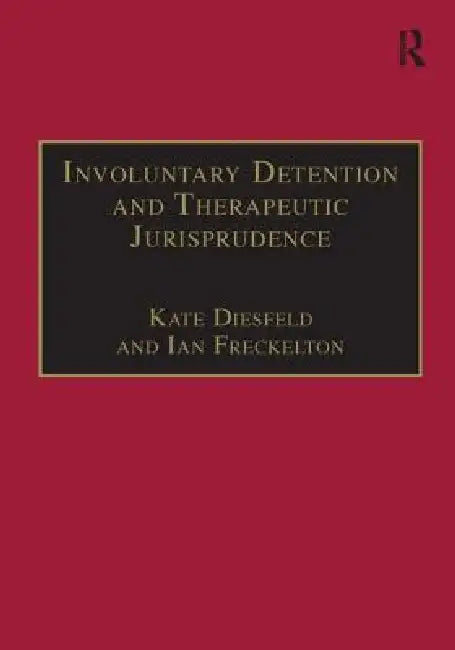Involuntary Detention and Therapeutic Jurisprudence: International Perspectives on Civil Commitment by Kate Diesfeld