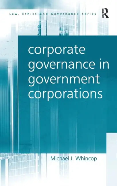 Corporate Governance in Government Corporations by Michael J. Whincop