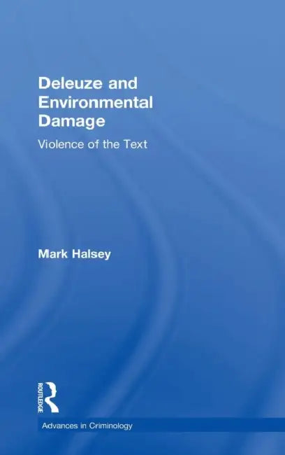 Deleuze and Environmental Damage: Violence of the Text by Mark Halsey