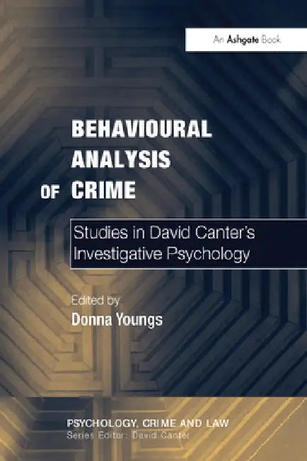 The Behavioural Analysis of Crime: Studies in David Canter's Investigative Psychology by Donna Youngs