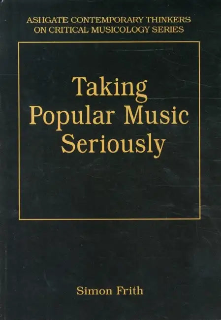 Taking Popular Music Seriously: Selected Essays by Simon Frith