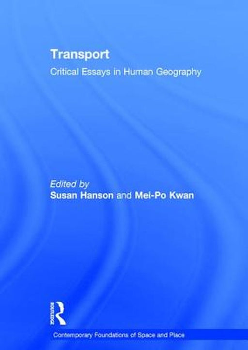 Transport: Critical Essays in Human Geography by Susan Hanson, Mei-Po Kwan