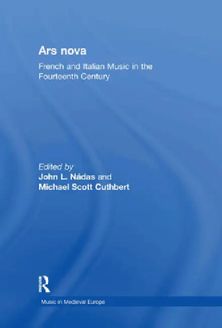 Ars Nova: French and Italian Music in the Fourteenth Century by John L. Nádas