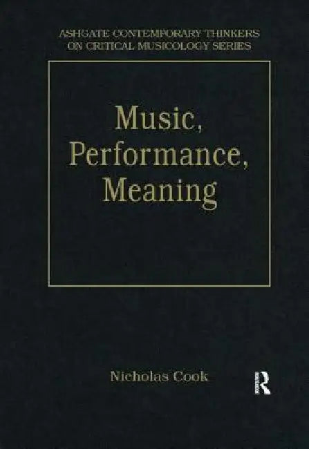 Music, Performance, Meaning: Selected Essays by Nicholas Cook