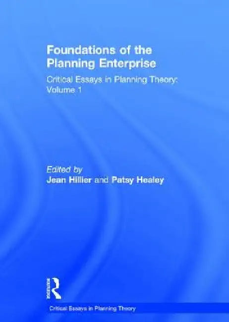 Foundations of the Planning Enterprise: Critical Essays in Planning Theory by Patsy Healey
