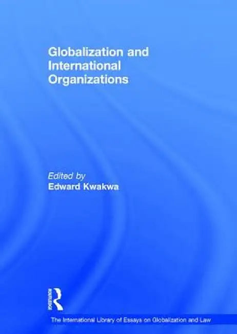 Globalization and International Organizations by Edward Kwakwa