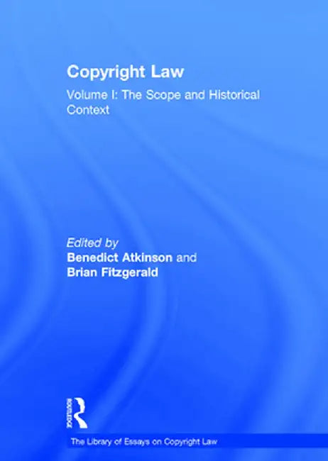 Copyright Law: Volume I: The Scope and Historical Context by Benedict Atkinson